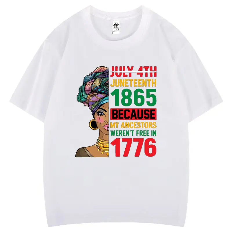 Juneteenth 1865 Because My Ancestors Weren't Free in 1776 Cotton T Shirt Creative Fashion Aesthetics Tees Harajuku Casual Tops
