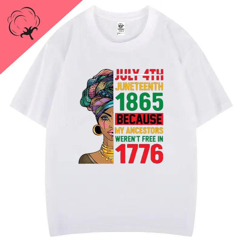 Juneteenth 1865 Because My Ancestors Weren't Free in 1776 Cotton T Shirt Creative Fashion Aesthetics Tees Harajuku Casual Tops